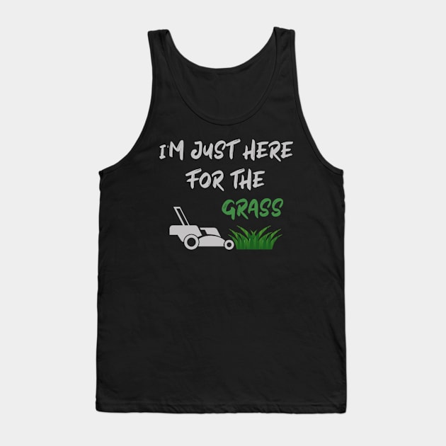 I'm just here for the grass,Funny lawn mower Tank Top by Ras-man93